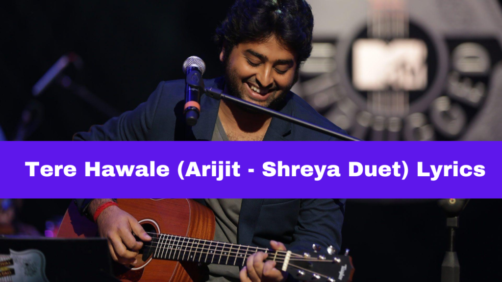 Tere-Hawale-Arijit-Shreya-Duet-Lyrics