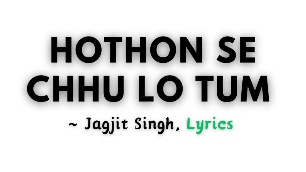 hothon se chhu lo tum lyrics